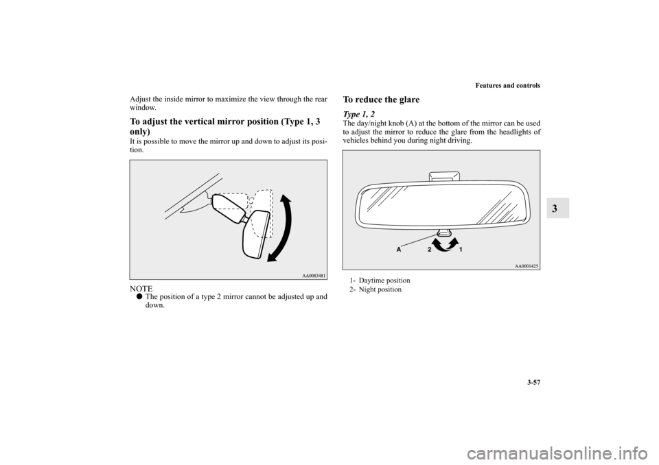 MITSUBISHI ECLIPSE 2012 4.G Owners Manual Features and controls
3-57
3
Adjust the inside mirror to maximize the view through the rear
window.To adjust the vertical mirror position (Type 1, 3 
only)It is possible to move the mirror up and down
