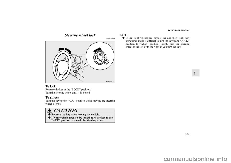 MITSUBISHI ECLIPSE 2012 4.G Service Manual Features and controls
3-63
3 Steering wheel lock
N00512500108
To  l o c kRemove the key at the “LOCK” position.
Turn the steering wheel until it is locked.To  u n l o c kTurn the key to the “ACC