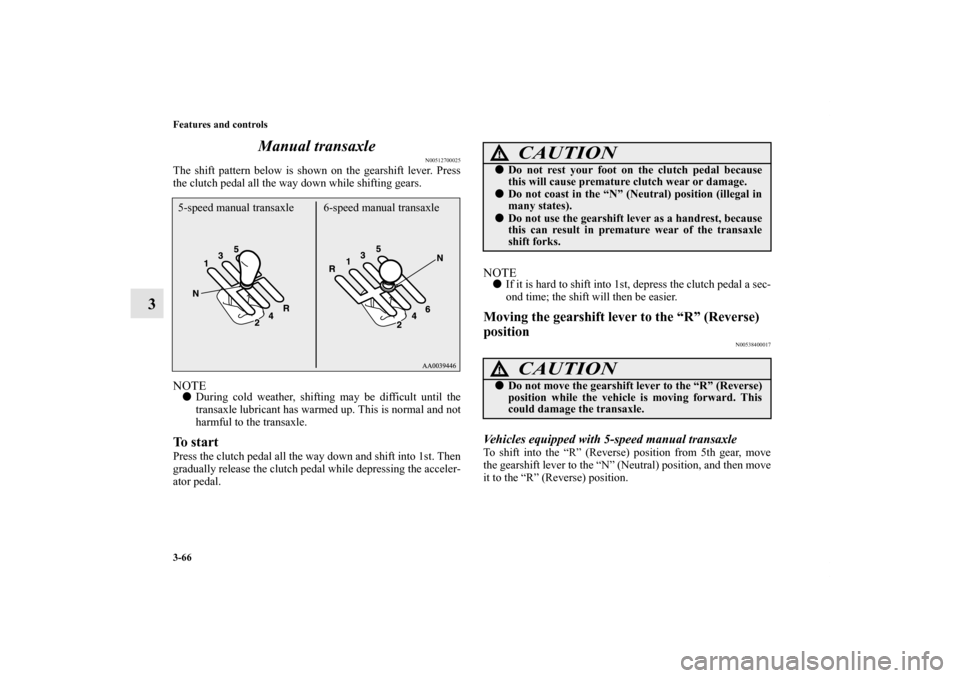 MITSUBISHI ECLIPSE 2012 4.G Owners Manual 3-66 Features and controls
3Manual transaxle
N00512700025
The shift pattern below is shown on the gearshift lever. Press
the clutch pedal all the way down while shifting gears.NOTEDuring cold weather