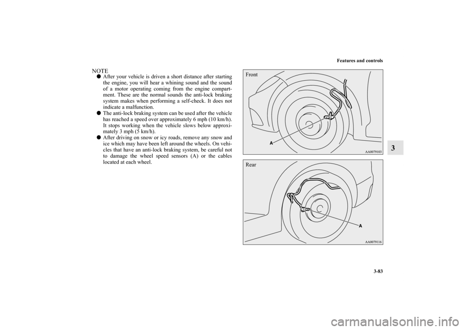 MITSUBISHI ECLIPSE 2012 4.G Owners Manual Features and controls
3-83
3
NOTEAfter your vehicle is driven a short distance after starting
the engine, you will hear a whining sound and the sound
of a motor operating coming from the engine compa