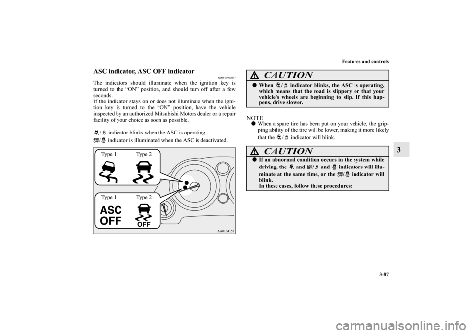 MITSUBISHI ECLIPSE 2012 4.G Owners Manual Features and controls
3-87
3
ASC indicator, ASC OFF indicator
N00546900037
The indicators should illuminate when the ignition key is
turned to the “ON” position, and should turn off after a few
se