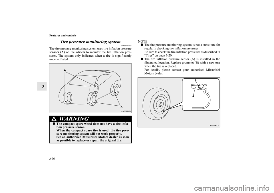 MITSUBISHI ECLIPSE 2012 4.G Owners Manual 3-96 Features and controls
3Tire pressure monitoring system
N00530200325
The tire pressure monitoring system uses tire inflation pressure
sensors (A) on the wheels to monitor the tire inflation pres-
