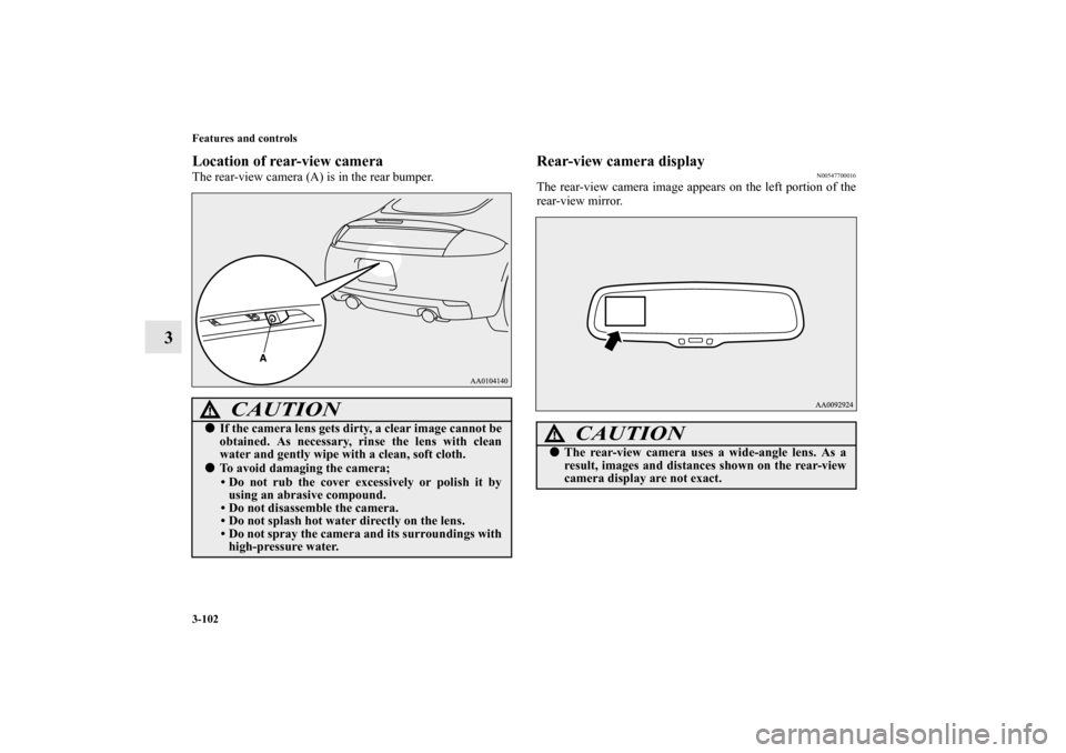 MITSUBISHI ECLIPSE 2012 4.G Owners Manual 3-102 Features and controls
3
Location of rear-view cameraThe rear-view camera (A) is in the rear bumper.
Rear-view camera display
N00547700016
The rear-view camera image appears on the left portion o