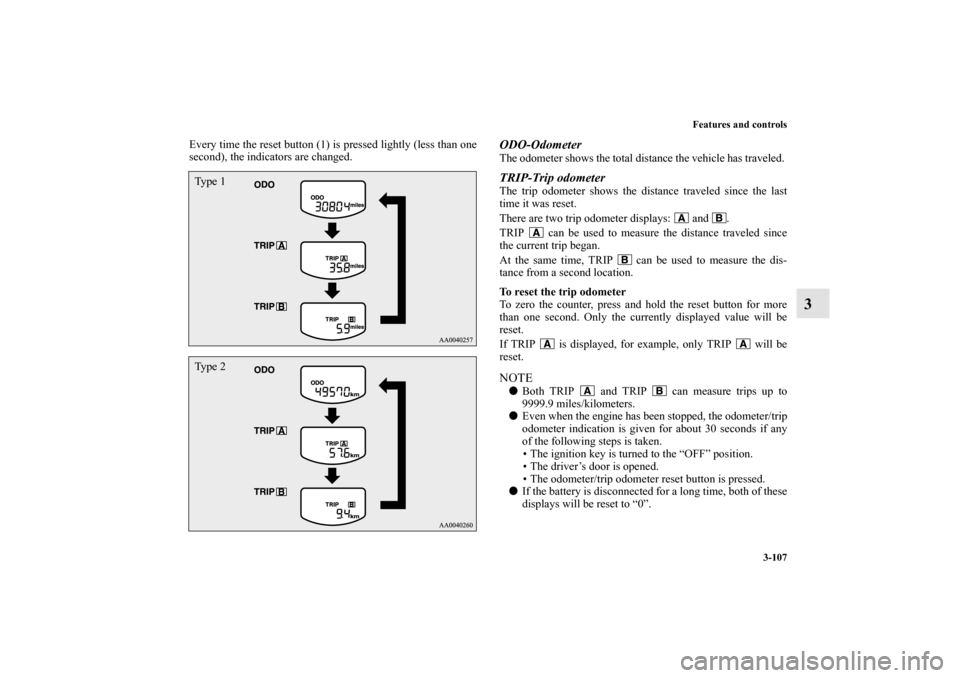 MITSUBISHI ECLIPSE 2012 4.G Owners Manual Features and controls
3-107
3
Every time the reset button (1) is pressed lightly (less than one
second), the indicators are changed. 
ODO-OdometerThe odometer shows the total distance the vehicle has 