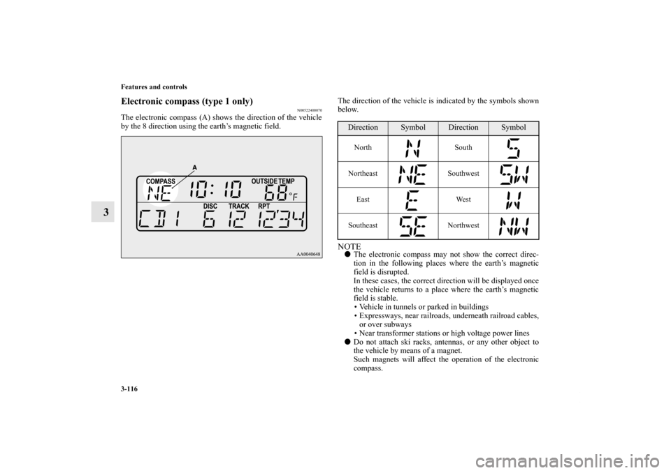 MITSUBISHI ECLIPSE 2012 4.G Owners Manual 3-116 Features and controls
3
Electronic compass (type 1 only)
N00522400070
The electronic compass (A) shows the direction of the vehicle
by the 8 direction using the earth’s magnetic field.The dire