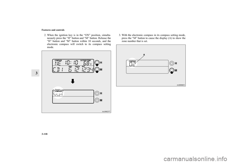 MITSUBISHI ECLIPSE 2012 4.G User Guide 3-118 Features and controls
3
2. When the ignition key is in the “ON” position, simulta-
neously press the “H” button and “M” button. Release the
“H” button and “M” button within 1