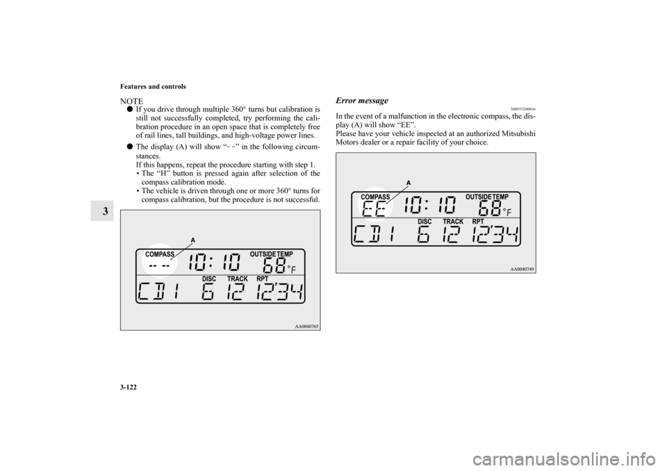 MITSUBISHI ECLIPSE 2012 4.G User Guide 3-122 Features and controls
3
NOTEIf you drive through multiple 360° turns but calibration is
still not successfully completed, try performing the cali-
bration procedure in an open space that is co