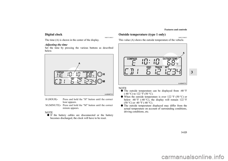 MITSUBISHI ECLIPSE 2012 4.G User Guide Features and controls
3-123
3
Digital clock
N00553100015
The time (A) is shown in the center of the display.Adjusting the timeSet the time by pressing the various buttons as described
below.NOTEIf th