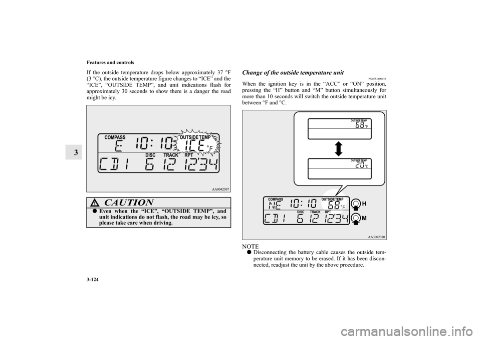 MITSUBISHI ECLIPSE 2012 4.G Manual PDF 3-124 Features and controls
3
If the outside temperature drops below approximately 37 °F
(3°C), the outside temperature figure changes to “ICE” and the
“ICE”, “OUTSIDE TEMP”, and unit in