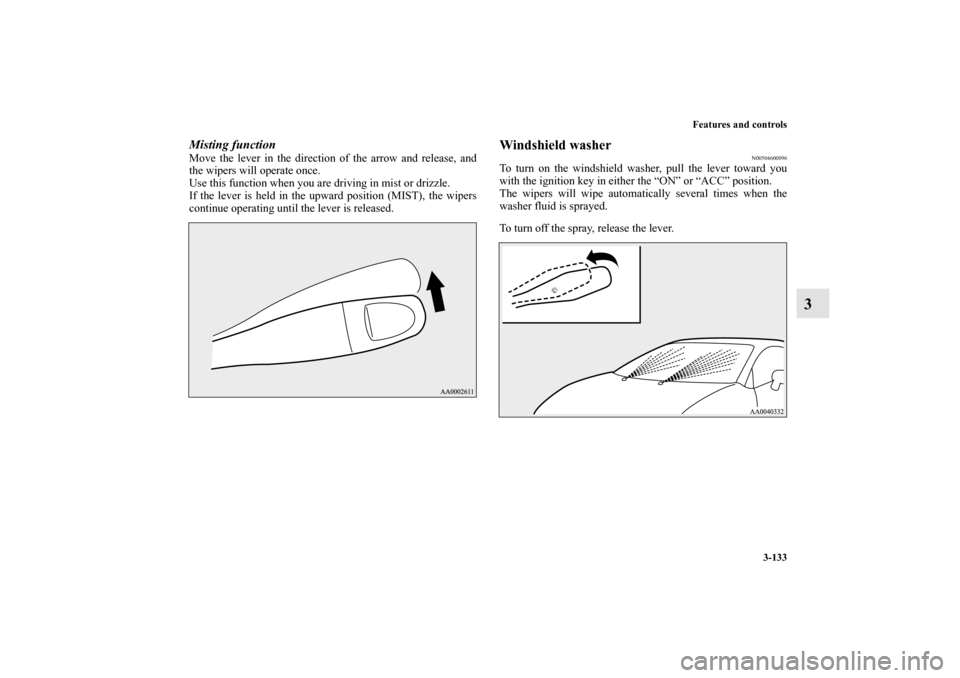 MITSUBISHI ECLIPSE 2012 4.G Owners Manual Features and controls
3-133
3
Misting functionMove the lever in the direction of the arrow and release, and
the wipers will operate once.
Use this function when you are driving in mist or drizzle.
If 