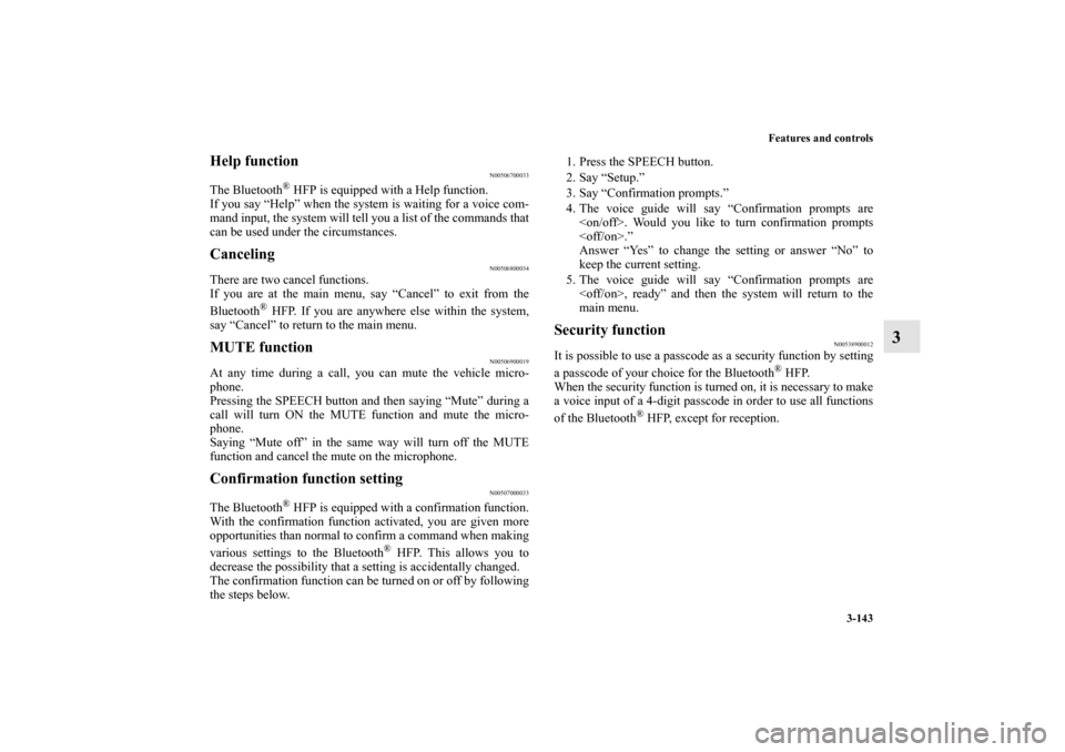 MITSUBISHI ECLIPSE 2012 4.G Owners Manual Features and controls
3-143
3
Help function 
N00506700033
The Bluetooth
® HFP is equipped with a Help function. 
If you say “Help” when the system is waiting for a voice com-
mand input, the syst