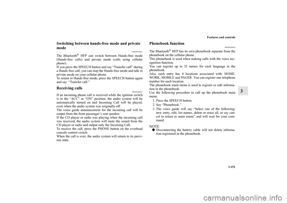 MITSUBISHI ECLIPSE 2012 4.G Owners Manual Features and controls
3-151
3
Switching between hands-free mode and private 
mode
N00508100031
The Bluetooth
® HFP can switch between Hands-free mode
(Hands-free calls) and private mode (calls using 