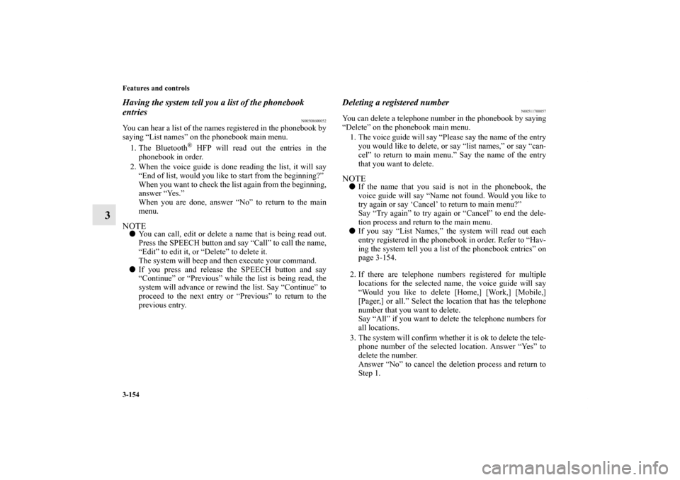 MITSUBISHI ECLIPSE 2012 4.G Owners Manual 3-154 Features and controls
3
Having the system tell you a list of the phonebook 
entries
N00508600052
You can hear a list of the names registered in the phonebook by
saying “List names” on the ph