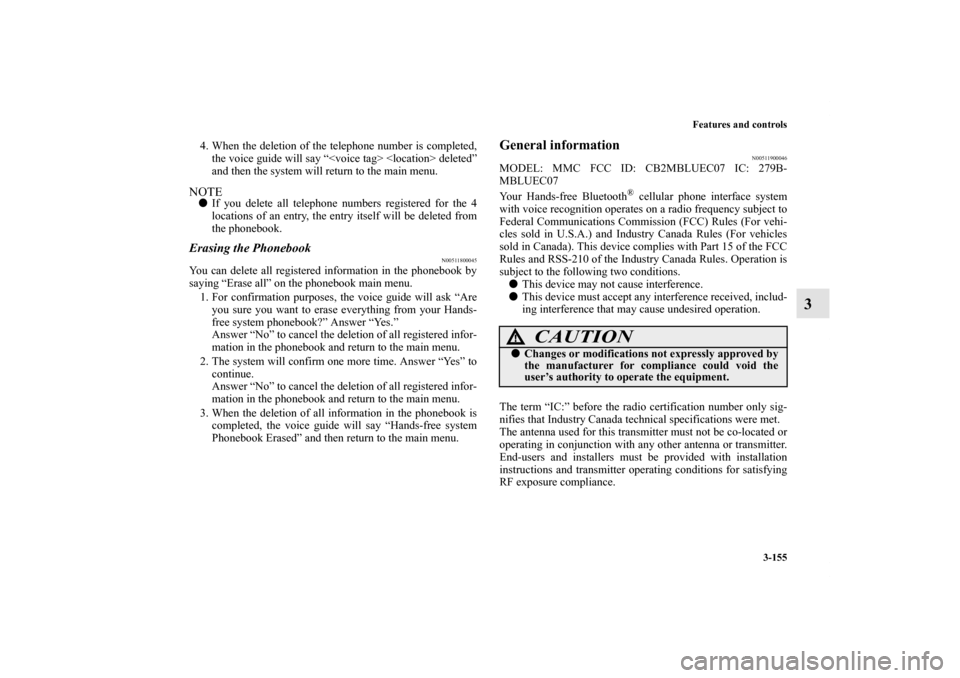 MITSUBISHI ECLIPSE 2012 4.G Owners Manual Features and controls
3-155
3
4. When the deletion of the telephone number is completed,
the voice guide will say “<voice tag> <location> deleted”
and then the system will return to the main menu.