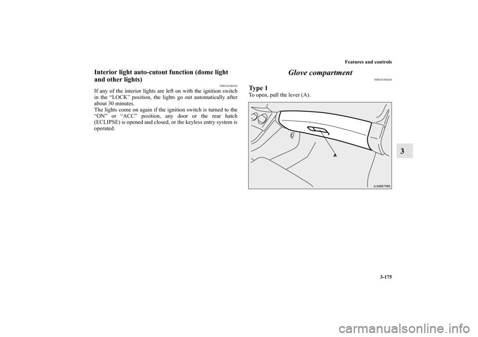 MITSUBISHI ECLIPSE 2012 4.G User Guide Features and controls
3-175
3
Interior light auto-cutout function (dome light
and other lights)
N00526300396
If any of the interior lights are left on with the ignition switch
in the “LOCK” posit MITSUBISHI ECLIPSE 2012 4.G User Guide Features and controls
3-175
3
Interior light auto-cutout function (dome light
and other lights)
N00526300396
If any of the interior lights are left on with the ignition switch
in the “LOCK” posit