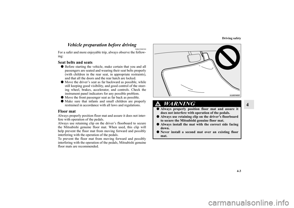 MITSUBISHI ECLIPSE 2012 4.G Owners Manual Driving safety
4-3
4 Vehicle preparation before driving
N00629000500
For a safer and more enjoyable trip, always observe the follow-
ing: Seat belts and seatsBefore starting the vehicle, make certain