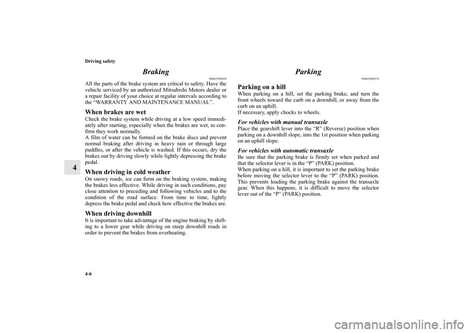 MITSUBISHI ECLIPSE 2012 4.G Manual PDF 4-6 Driving safety
4Braking
N00629500260
All the parts of the brake system are critical to safety. Have the
vehicle serviced by an authorized Mitsubishi Motors dealer or
a repair facility of your choi
