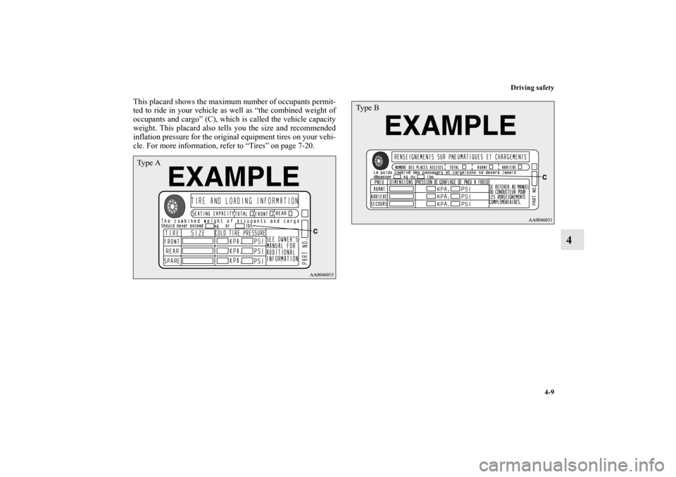 MITSUBISHI ECLIPSE 2012 4.G Owners Manual Driving safety
4-9
4
This placard shows the maximum number of occupants permit-
ted to ride in your vehicle as well as “the combined weight of
occupants and cargo” (C), which is called the vehicle