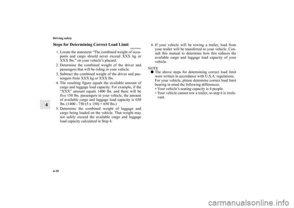 MITSUBISHI ECLIPSE 2012 4.G Owners Manual 4-10 Driving safety
4
Steps for Determining Correct Load Limit
N00630200081
1.
Locate the statement “The combined weight of occu-
pants and cargo should never exceed XXX kg or
XXX lbs.” on your ve
