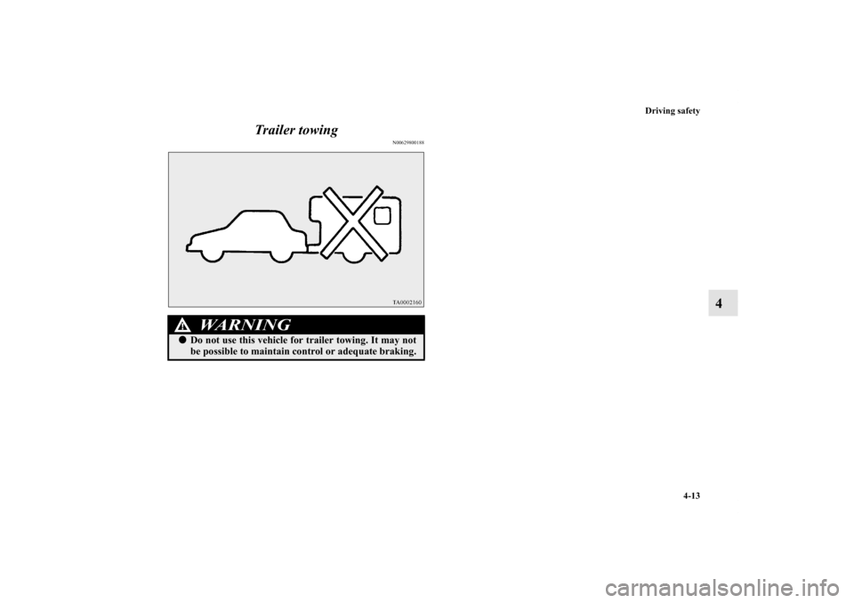 MITSUBISHI ECLIPSE 2012 4.G Owners Manual Driving safety
4-13
4 Trailer towing
N00629800188
WA R N I N G
!Do not use this vehicle for trailer towing. It may not
be possible to maintain control or adequate braking.
BK0132701US.book  13 ペー