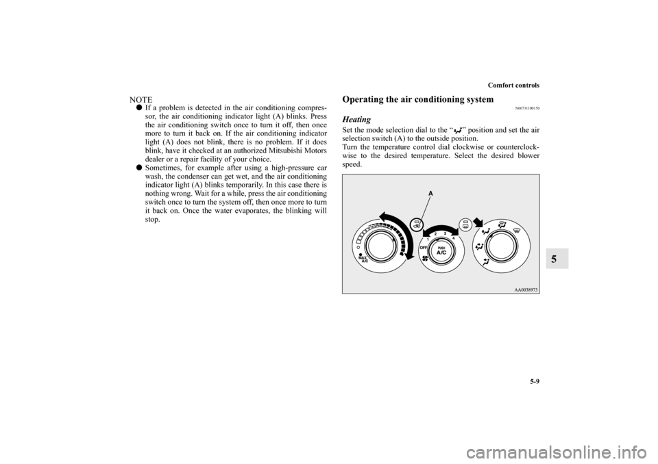MITSUBISHI ECLIPSE 2012 4.G Owners Manual Comfort controls
5-9
5
NOTEIf a problem is detected in the air conditioning compres-
sor, the air conditioning indicator light (A) blinks. Press
the air conditioning switch once to turn it off, then 