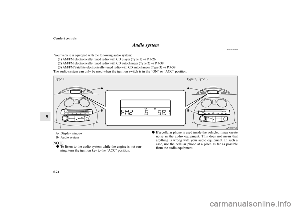 MITSUBISHI ECLIPSE 2012 4.G Owners Manual 5-24 Comfort controls
5Audio system
N00734300906
The audio system can only be used when the ignition switch is in the “ON” or “ACC” position. NOTETo listen to the audio system while the engin