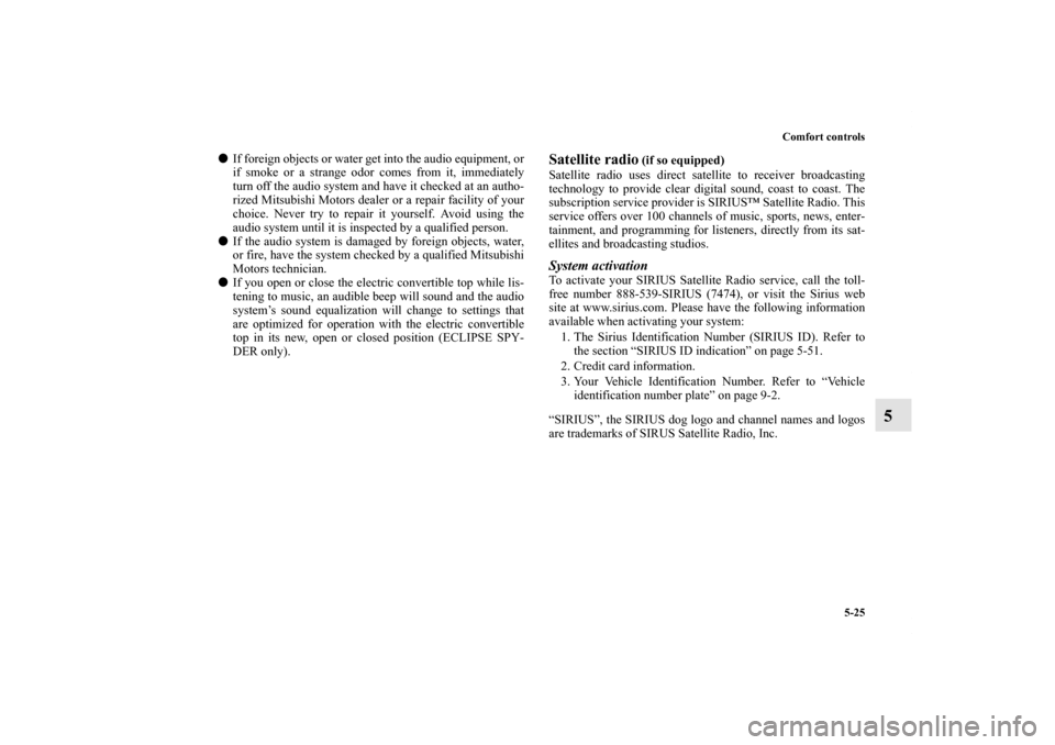 MITSUBISHI ECLIPSE 2012 4.G Service Manual Comfort controls
5-25
5
If foreign objects or water get into the audio equipment, or
if smoke or a strange odor comes from it, immediately
turn off the audio system and have it checked at an autho-
r