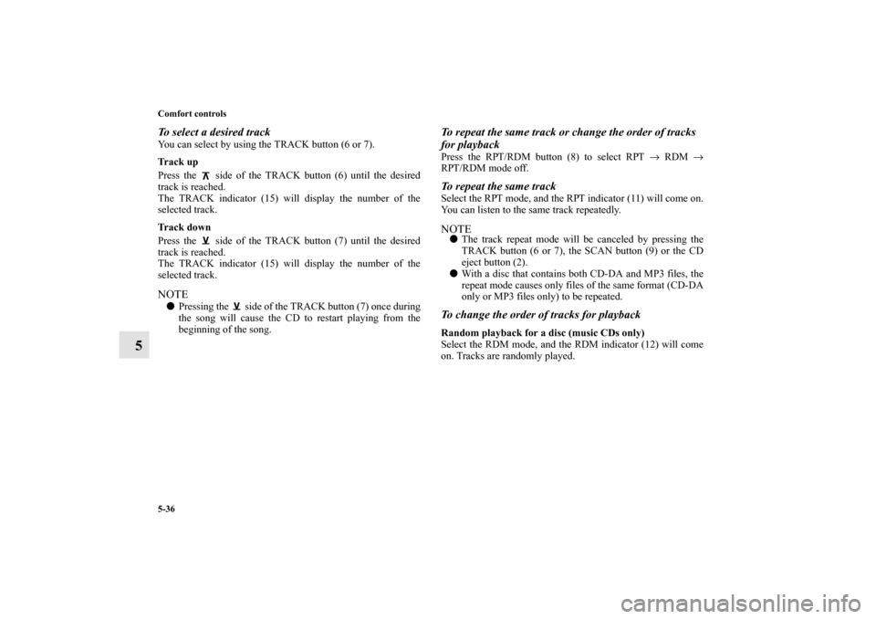 MITSUBISHI ECLIPSE 2012 4.G Owners Manual 5-36 Comfort controls
5
To select a desired trackYou can select by using the TRACK button (6 or 7). 
Track up
Press the   side of the TRACK button (6) until the desired
track is reached.
The TRACK ind