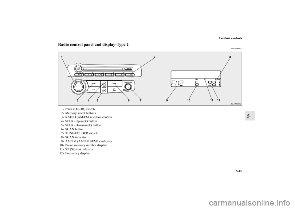 MITSUBISHI ECLIPSE 2012 4.G Owners Manual Comfort controls
5-45
5
Radio control panel and display-Type 2
N00734900872
1- PWR (On-Off) switch 
2- Memory select buttons 
3- RADIO (AM/FM selection) button 
4- SEEK (Up-seek) button 
5- SEEK (Down