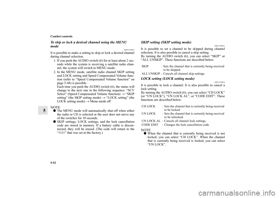 MITSUBISHI ECLIPSE 2012 4.G Owners Guide 5-52 Comfort controls
5
To skip or lock a desired channel using the MENU 
mode
N00761100032
It is possible to make a setting to skip or lock a desired channel
during channel selection. 
1. If you push