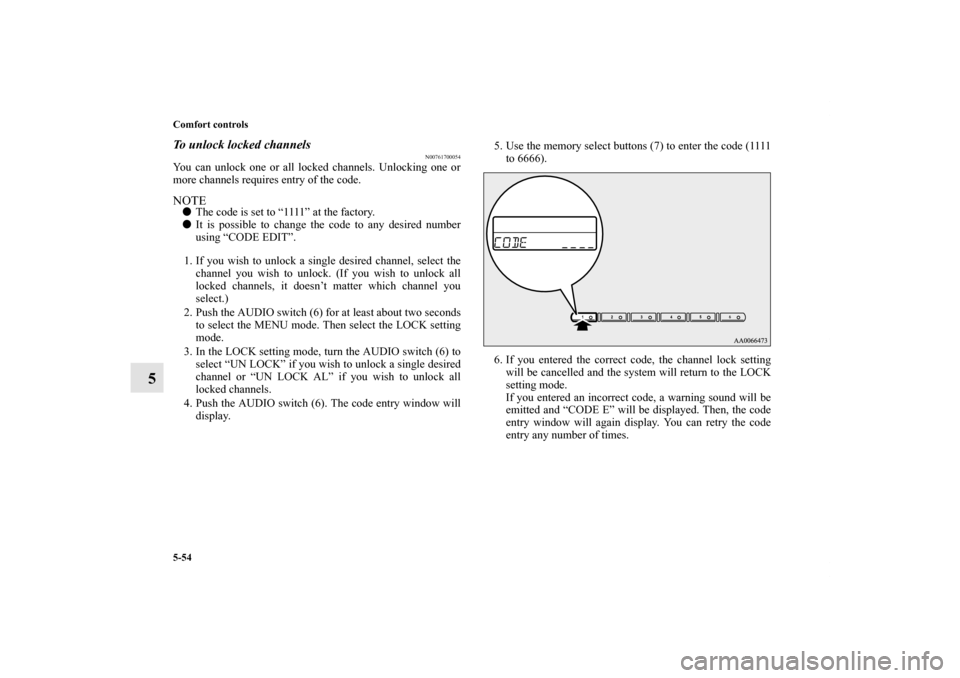 MITSUBISHI ECLIPSE 2012 4.G Owners Guide 5-54 Comfort controls
5
To unlock locked channels
N00761700054
You can unlock one or all locked channels. Unlocking one or
more channels requires entry of the code.NOTEThe code is set to “1111” a