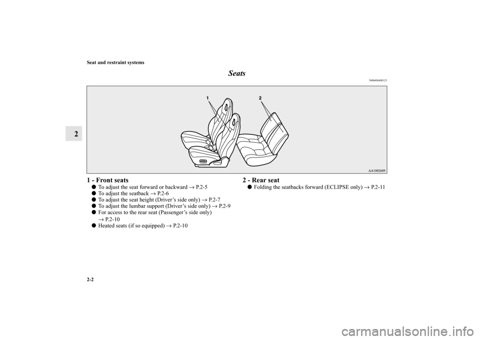 MITSUBISHI ECLIPSE 2012 4.G Owners Guide 2-2 Seat and restraint systems
2Seats
N00408400323
1 - Front seatsTo adjust the seat forward or backward → P. 2 - 5
To adjust the seatback → P. 2 - 6
To adjust the seat height (Driver’s side 