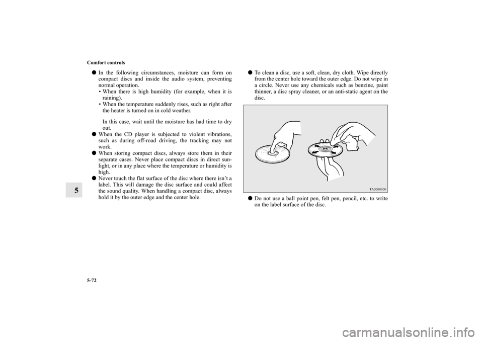 MITSUBISHI ECLIPSE 2012 4.G Owners Manual 5-72 Comfort controls
5
In the following circumstances, moisture can form on
compact discs and inside the audio system, preventing
normal operation.
• When there is high humidity (for example, when