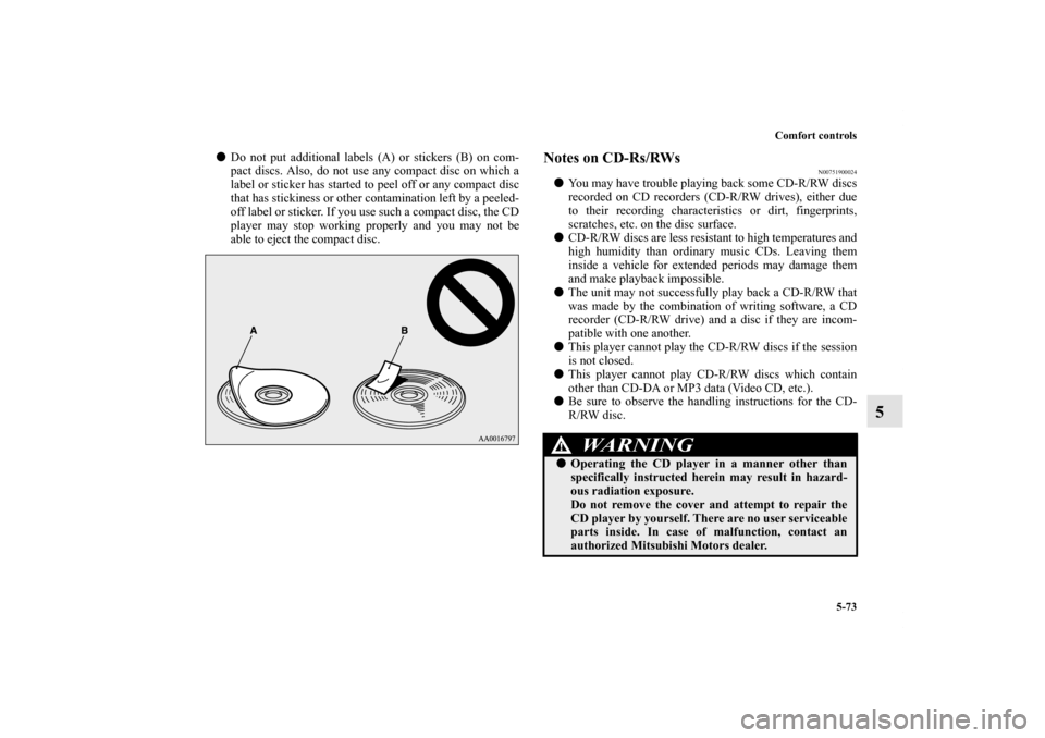 MITSUBISHI ECLIPSE 2012 4.G Service Manual Comfort controls
5-73
5
Do not put additional labels (A) or stickers (B) on com-
pact discs. Also, do not use any compact disc on which a
label or sticker has started to peel off or any compact disc

