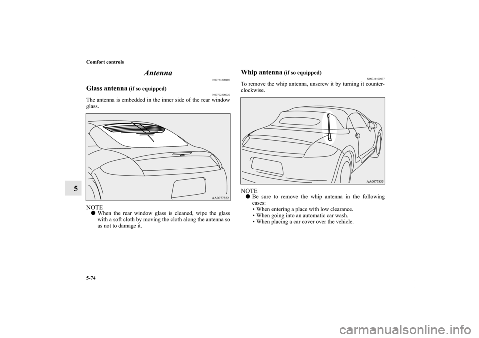 MITSUBISHI ECLIPSE 2012 4.G Service Manual 5-74 Comfort controls
5Antenna
N00734200107
Glass antenna
 (if so equipped)
N00702300020
The antenna is embedded in the inner side of the rear window
glass.NOTEWhen the rear window glass is cleaned, 