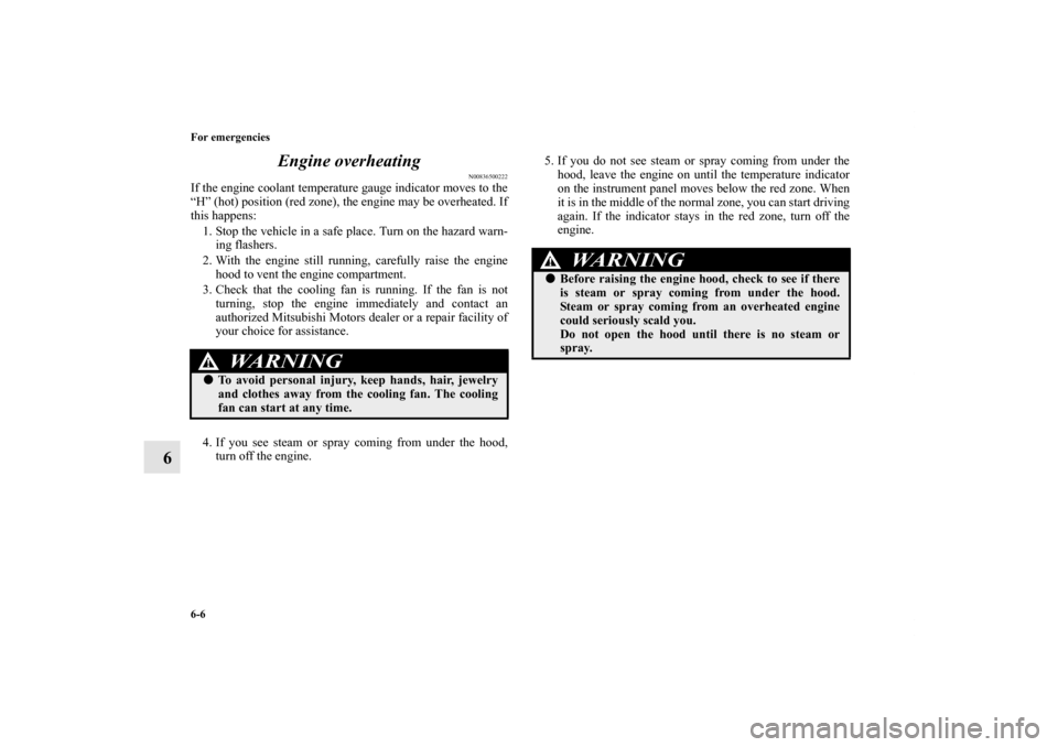 MITSUBISHI ECLIPSE 2012 4.G User Guide 6-6 For emergencies
6Engine overheating
N00836500222
If the engine coolant temperature gauge indicator moves to the
“H” (hot) position (red zone), the engine may be overheated. If
this happens:
1 MITSUBISHI ECLIPSE 2012 4.G User Guide 6-6 For emergencies
6Engine overheating
N00836500222
If the engine coolant temperature gauge indicator moves to the
“H” (hot) position (red zone), the engine may be overheated. If
this happens:
1