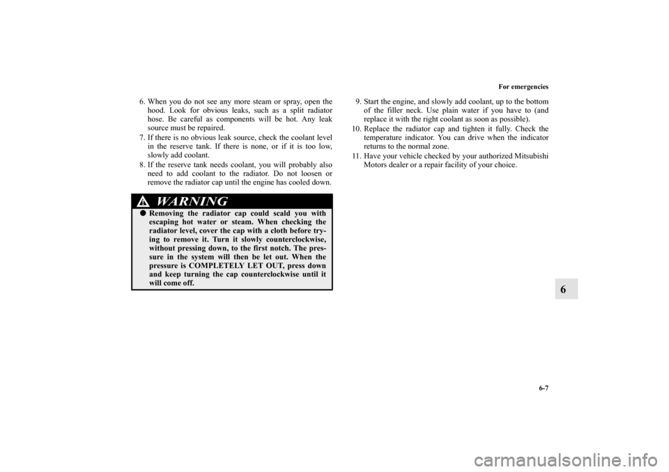 MITSUBISHI ECLIPSE 2012 4.G User Guide For emergencies
6-7
6
6. When you do not see any more steam or spray, open the
hood. Look for obvious leaks, such as a split radiator
hose. Be careful as components will be hot. Any leak
source must b MITSUBISHI ECLIPSE 2012 4.G User Guide For emergencies
6-7
6
6. When you do not see any more steam or spray, open the
hood. Look for obvious leaks, such as a split radiator
hose. Be careful as components will be hot. Any leak
source must b