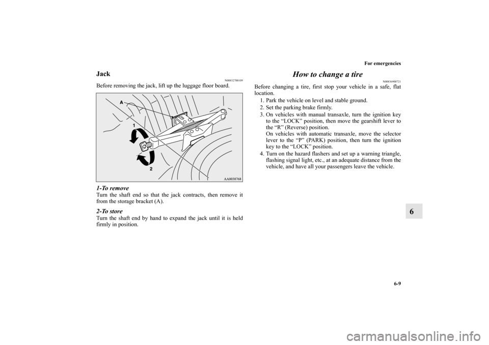 MITSUBISHI ECLIPSE 2012 4.G Owners Manual For emergencies
6-9
6
Jack
N00832700109
Before removing the jack, lift up the luggage floor board.1-To removeTurn the shaft end so that the jack contracts, then remove it
from the storage bracket (A). MITSUBISHI ECLIPSE 2012 4.G Owners Manual For emergencies
6-9
6
Jack
N00832700109
Before removing the jack, lift up the luggage floor board.1-To removeTurn the shaft end so that the jack contracts, then remove it
from the storage bracket (A).