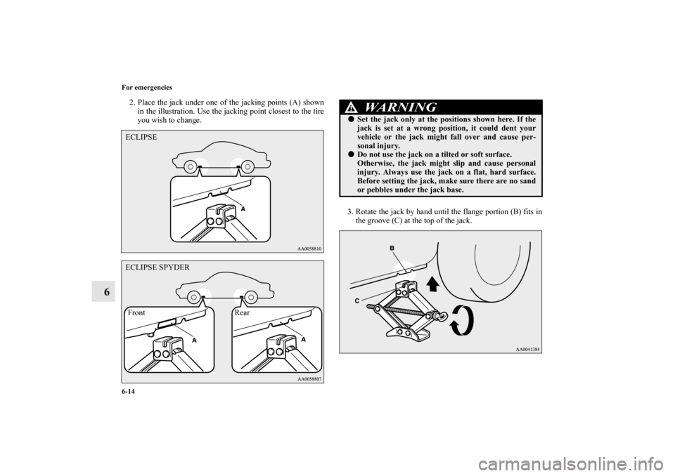 MITSUBISHI ECLIPSE 2012 4.G Owners Manual 6-14 For emergencies
6
2. Place the jack under one of the jacking points (A) shown
in the illustration. Use the jacking point closest to the tire
you wish to change.
3. Rotate the jack by hand until t MITSUBISHI ECLIPSE 2012 4.G Owners Manual 6-14 For emergencies
6
2. Place the jack under one of the jacking points (A) shown
in the illustration. Use the jacking point closest to the tire
you wish to change.
3. Rotate the jack by hand until t