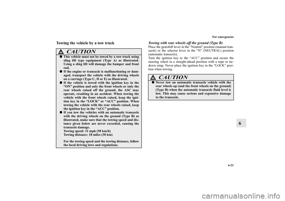 MITSUBISHI ECLIPSE 2012 4.G User Guide For emergencies
6-21
6
Towing the vehicle by a tow truck
Towing with rear wheels off the ground (Type B)Place the gearshift lever in the “Neutral” position (manual tran-
saxle) or the selector lev