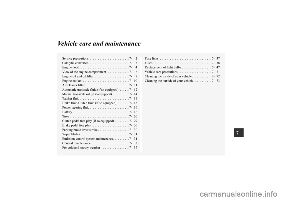 MITSUBISHI ECLIPSE 2012 4.G Owners Manual 7
Vehicle care and maintenance
Service precautions  . . . . . . . . . . . . . . . . . . . . . . . .7- 2
Catalytic converter . . . . . . . . . . . . . . . . . . . . . . . . .7- 3
Engine hood . . . . . 