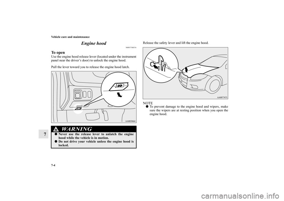 MITSUBISHI ECLIPSE 2012 4.G Owners Manual 7-4 Vehicle care and maintenance
7Engine hood
N00937500536
To openUse the engine hood release lever (located under the instrument
panel near the driver’s door) to unlock the engine hood.
Pull the le MITSUBISHI ECLIPSE 2012 4.G Owners Manual 7-4 Vehicle care and maintenance
7Engine hood
N00937500536
To openUse the engine hood release lever (located under the instrument
panel near the driver’s door) to unlock the engine hood.
Pull the le