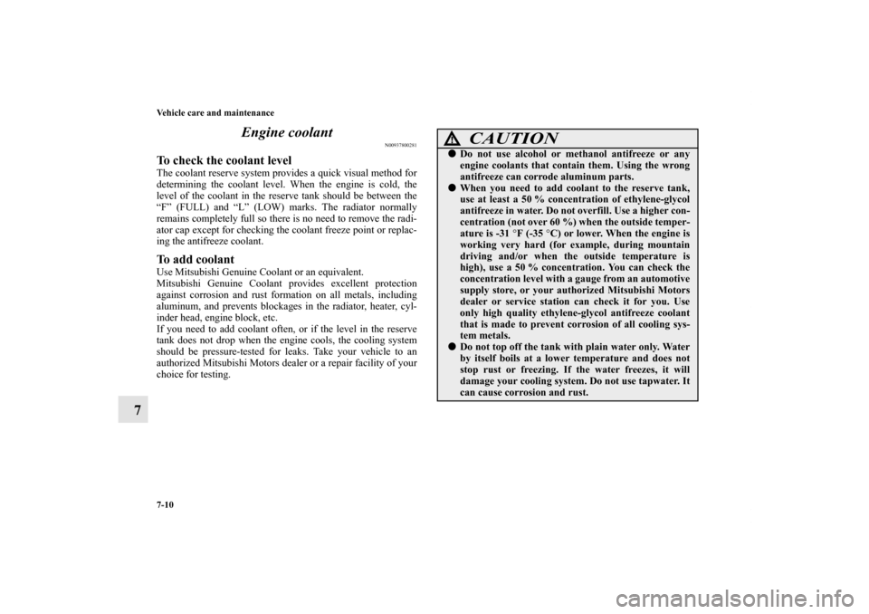 MITSUBISHI ECLIPSE 2012 4.G User Guide 7-10 Vehicle care and maintenance
7Engine coolant
N00937800281
To check the coolant level The coolant reserve system provides a quick visual method for
determining the coolant level. When the engine i MITSUBISHI ECLIPSE 2012 4.G User Guide 7-10 Vehicle care and maintenance
7Engine coolant
N00937800281
To check the coolant level The coolant reserve system provides a quick visual method for
determining the coolant level. When the engine i