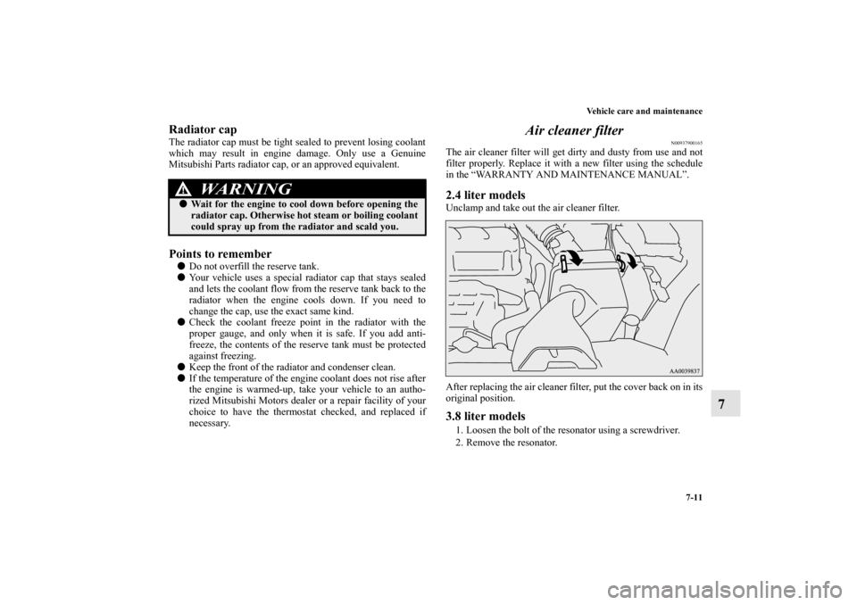 MITSUBISHI ECLIPSE 2012 4.G User Guide Vehicle care and maintenance
7-11
7
Radiator capThe radiator cap must be tight sealed to prevent losing coolant
which may result in engine damage. Only use a Genuine
Mitsubishi Parts radiator cap, or MITSUBISHI ECLIPSE 2012 4.G User Guide Vehicle care and maintenance
7-11
7
Radiator capThe radiator cap must be tight sealed to prevent losing coolant
which may result in engine damage. Only use a Genuine
Mitsubishi Parts radiator cap, or
