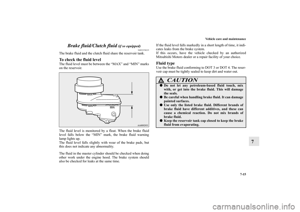 MITSUBISHI ECLIPSE 2012 4.G Owners Manual Vehicle care and maintenance
7-15
7 Brake fluid/Clutch fluid
 (if so equipped)
N00938700229
The brake fluid and the clutch fluid share the reservoir tank.To check the fluid levelThe fluid level must b