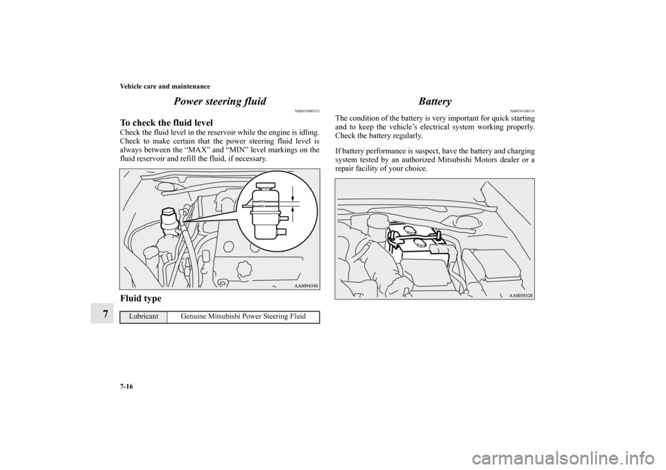 MITSUBISHI ECLIPSE 2012 4.G Owners Manual 7-16 Vehicle care and maintenance
7Power steering fluid
N00939000333
To check the fluid levelCheck the fluid level in the reservoir while the engine is idling.
Check to make certain that the power ste