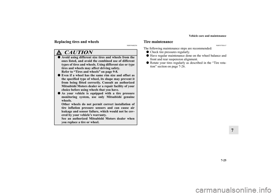 MITSUBISHI ECLIPSE 2012 4.G Owners Manual Vehicle care and maintenance
7-25
7
Replacing tires and wheels
N00939600296
Tire maintenance
N00939700167
The following maintenance steps are recommended: 
Check tire pressures regularly. 
Have regu