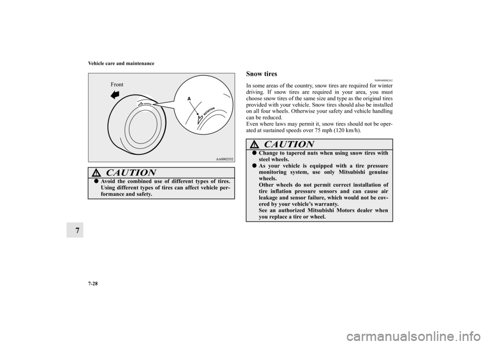 MITSUBISHI ECLIPSE 2012 4.G Owners Manual 7-28 Vehicle care and maintenance
7
Snow tires
N00940000362
In some areas of the country, snow tires are required for winter
driving. If snow tires are required in your area, you must
choose snow tire