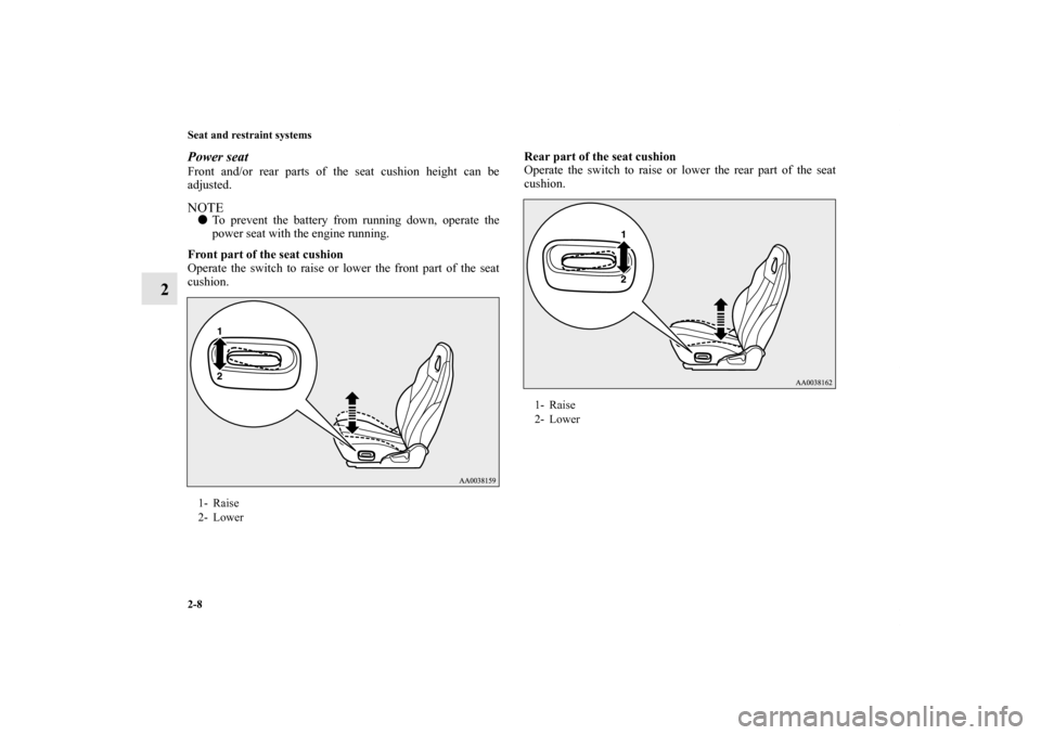 MITSUBISHI ECLIPSE 2012 4.G Owners Manual 2-8 Seat and restraint systems
2
Power seatFront and/or rear parts of the seat cushion height can be
adjusted. NOTETo prevent the battery from running down, operate the
power seat with the engine run