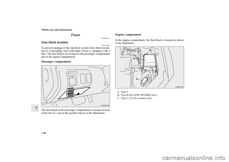 MITSUBISHI ECLIPSE 2012 4.G Owners Manual 7-38 Vehicle care and maintenance
7Fuses
N00942800263
Fuse block location
N00901000064
To prevent damage to the electrical system from short-circuit-
ing or overloading, each individual circuit is equ